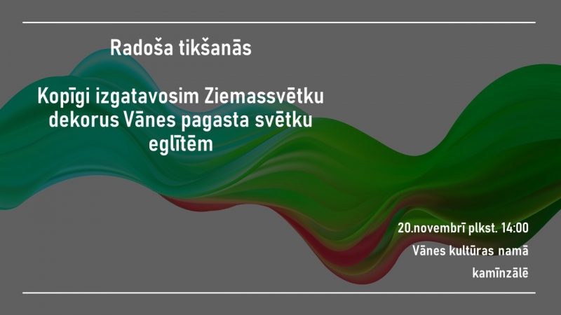 Radoša tikšanās - Ziemassvētku dekoru veidošana Vānes pagasta svētku eglītēm 