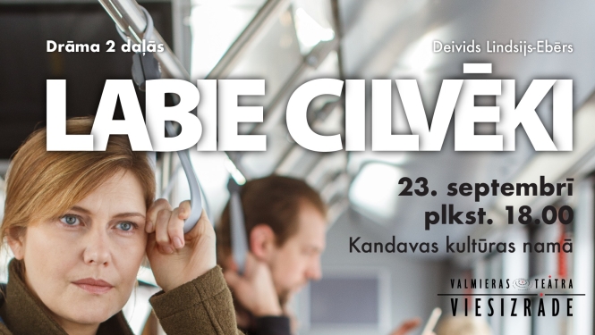 Valmieras Drāmas teātra viesizrāde "LABIE CILVĒKI"