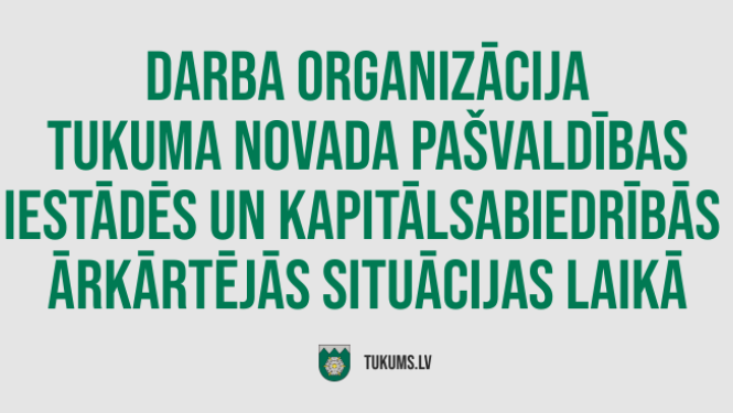 Par darba organizāciju ārkārtējās situācijas laikā Tukuma novada pašvaldības pagastu pārvaldēs, iestādēs un kapitālsabiedrībās