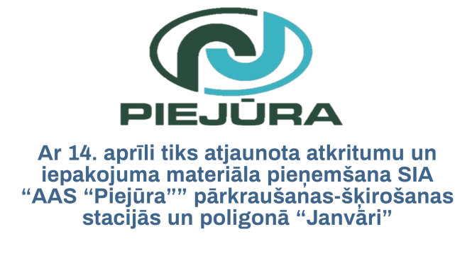 Ar 14. aprīli tiks atjaunota atkritumu un iepakojuma materiāla pieņemšana SIA “AAS “Piejūra”” pārkraušanas-šķirošanas stacijās