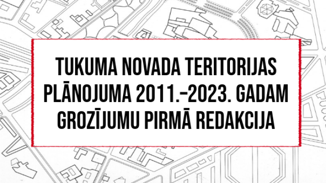 Par Tukuma novada teritorijas plānojuma 2011.–2023. gadam grozījumu pirmās redakcijas publisko apspriešanu