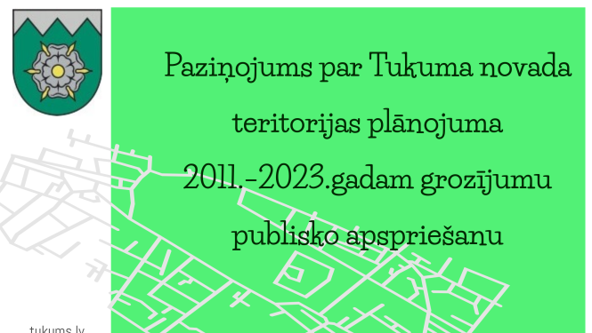 Paziņojums par Tukuma novada teritorijas plānojuma 2011.–2023.gadam grozījumu publisko apspriešanu