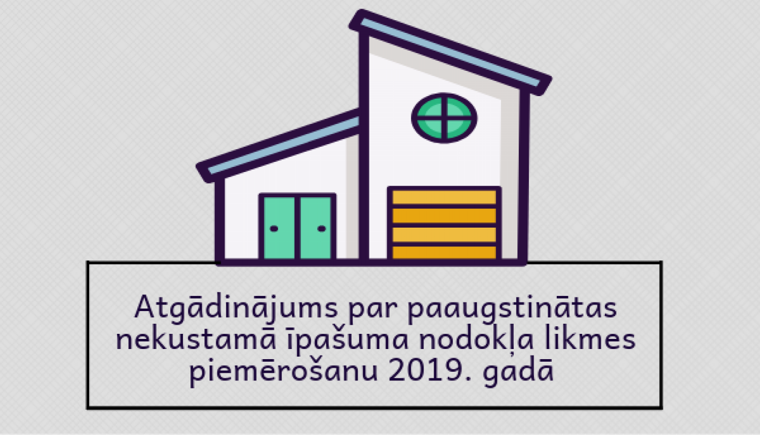 Atgādinājums par paaugstinātas nekustamā īpašuma nodokļa likmes piemērošanu 2019.gadā