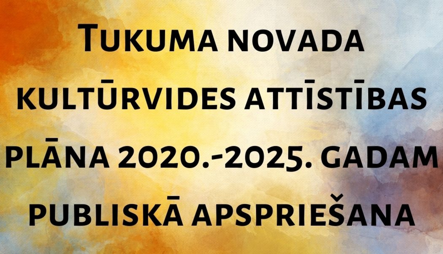 Paziņojums par Tukuma novada kultūrvides attīstības plāna 2020.-2025.gadam projekta nodošanu publiskai apspriešanai